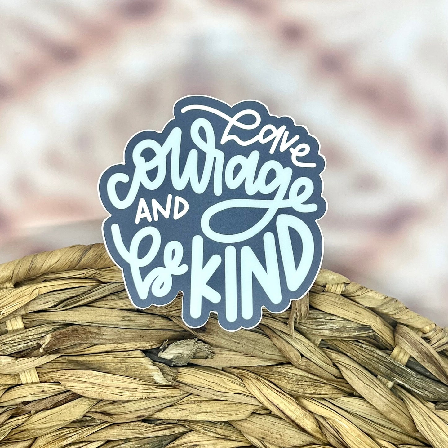 Have Courage and Be Kind Sticker. Weatherproof Vinyl Sticker. Aesthetic Positive Sticker for Car, Laptop, Water bottle.