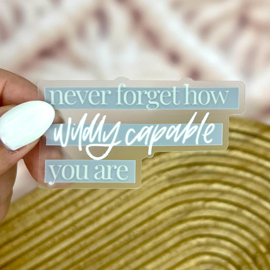 Never Forget How Wildly Capable You Are Sticker. Weatherproof Sticker. 3 inch Vinyl Matte Sticker.